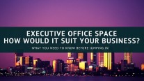 Executive Office Space - How Would it Suit Your Business?